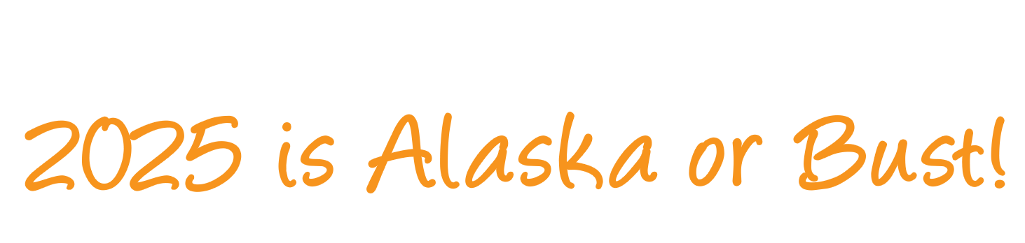 Reap the Rewards of Your Hard Work. 2025 is Alaska or Bust!